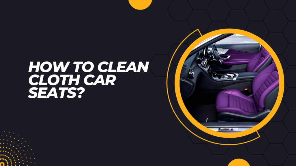 How To Clean Cloth Car Seats