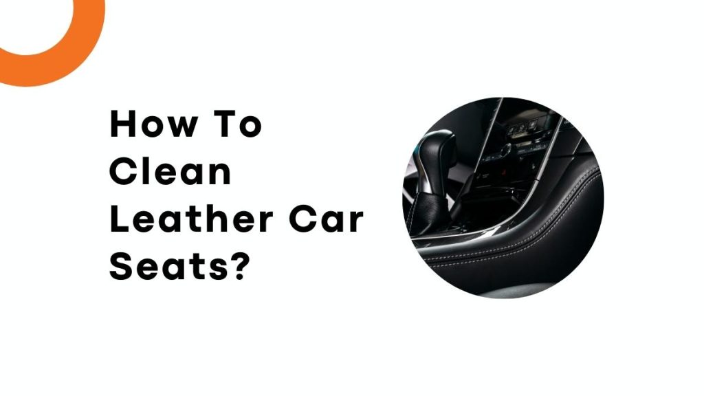 How To Clean Leather Car Seats