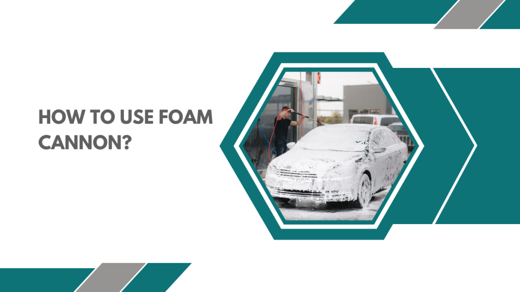 How To Use Foam Cannon